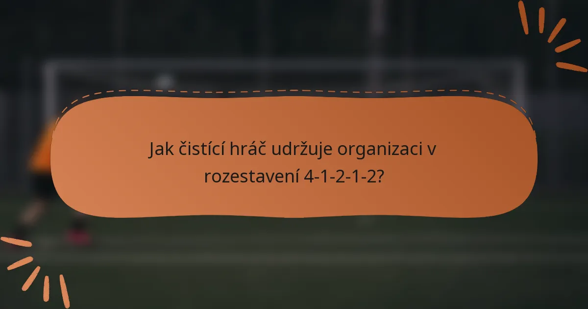 Jak čistící hráč udržuje organizaci v rozestavení 4-1-2-1-2?