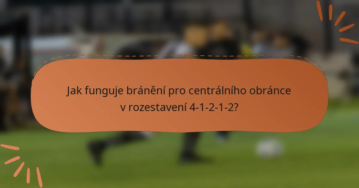 Jak funguje bránění pro centrálního obránce v rozestavení 4-1-2-1-2?