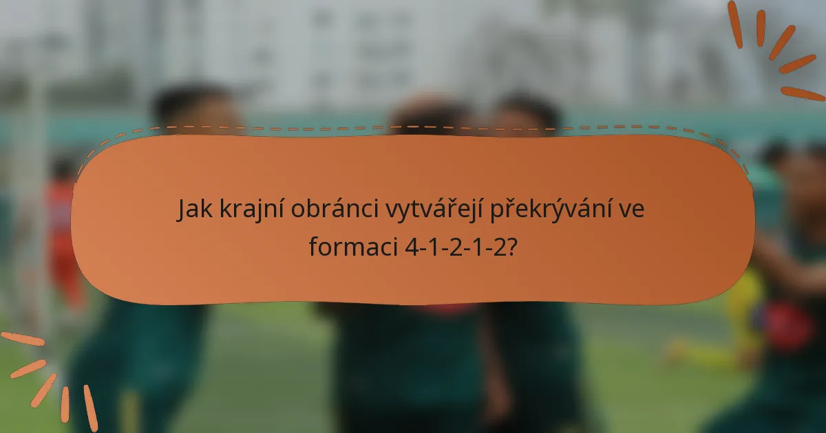 Jak krajní obránci vytvářejí překrývání ve formaci 4-1-2-1-2?