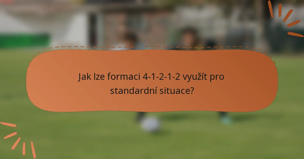 Jak lze formaci 4-1-2-1-2 využít pro standardní situace?