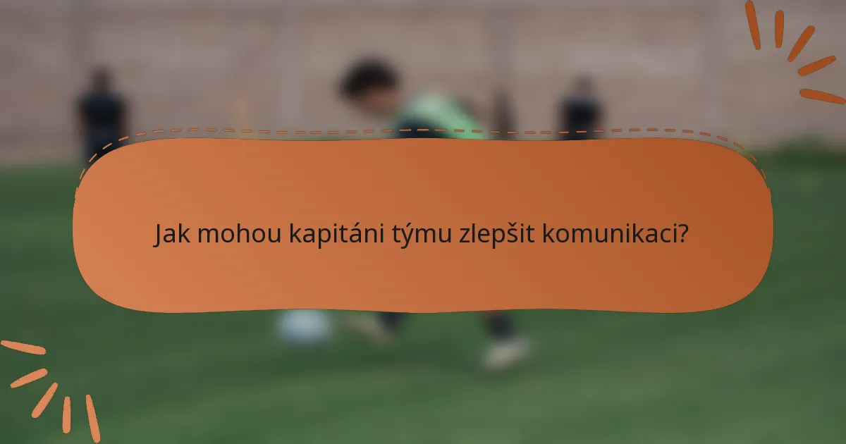 Jak mohou kapitáni týmu zlepšit komunikaci?