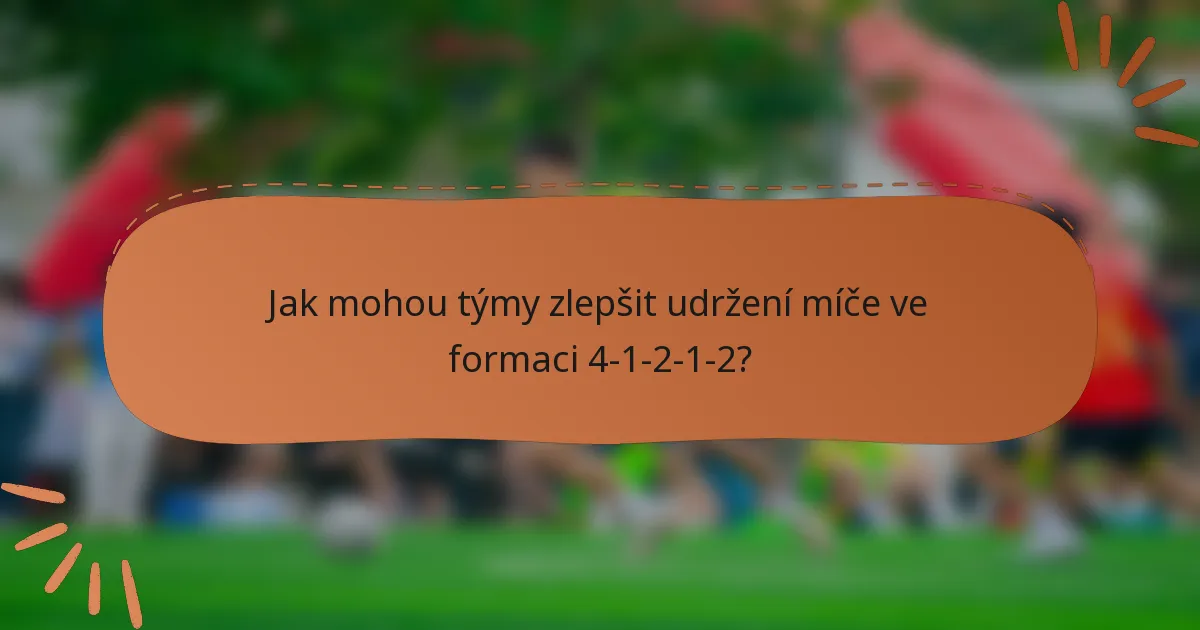 Jak mohou týmy zlepšit udržení míče ve formaci 4-1-2-1-2?