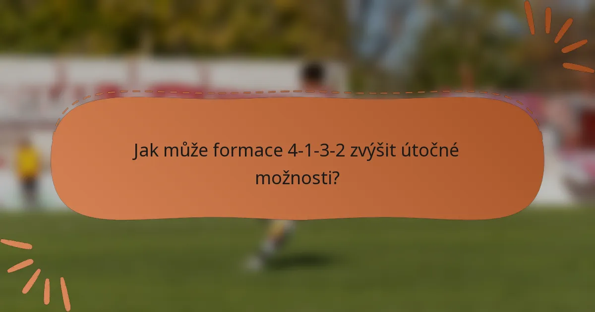 Jak může formace 4-1-3-2 zvýšit útočné možnosti?