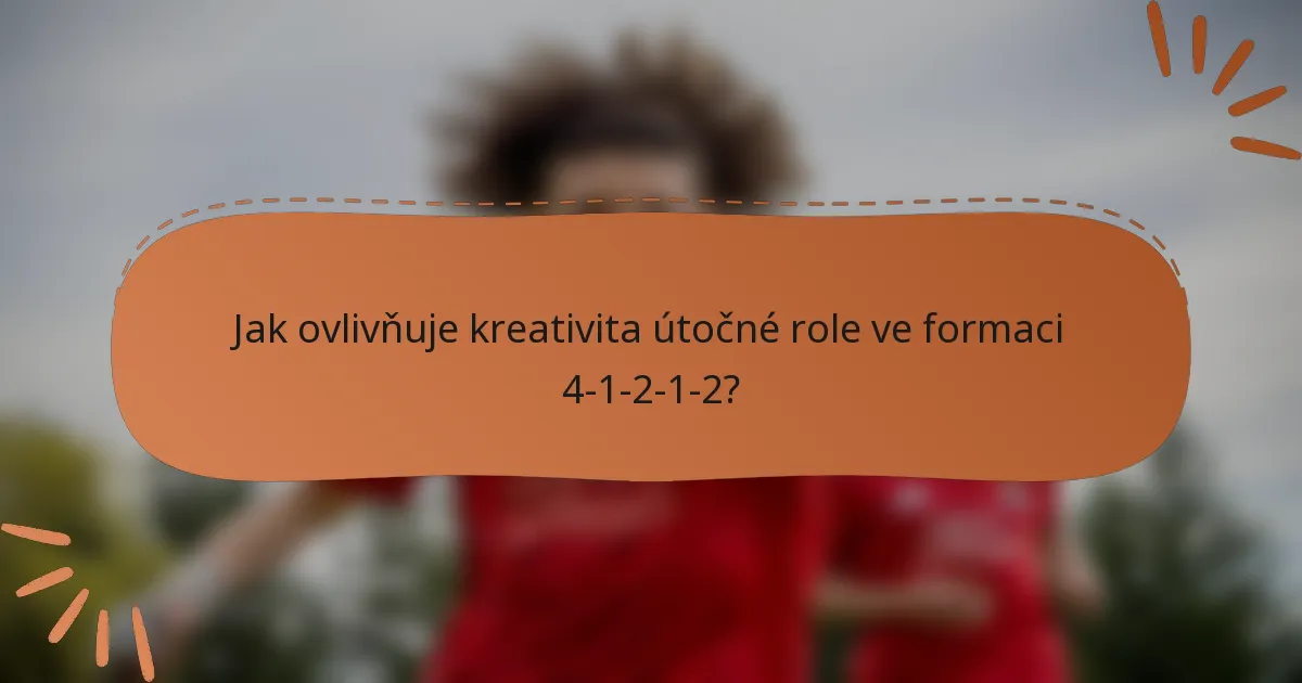 Jak ovlivňuje kreativita útočné role ve formaci 4-1-2-1-2?
