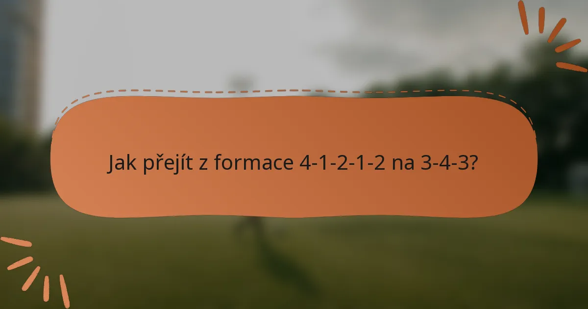 Jak přejít z formace 4-1-2-1-2 na 3-4-3?