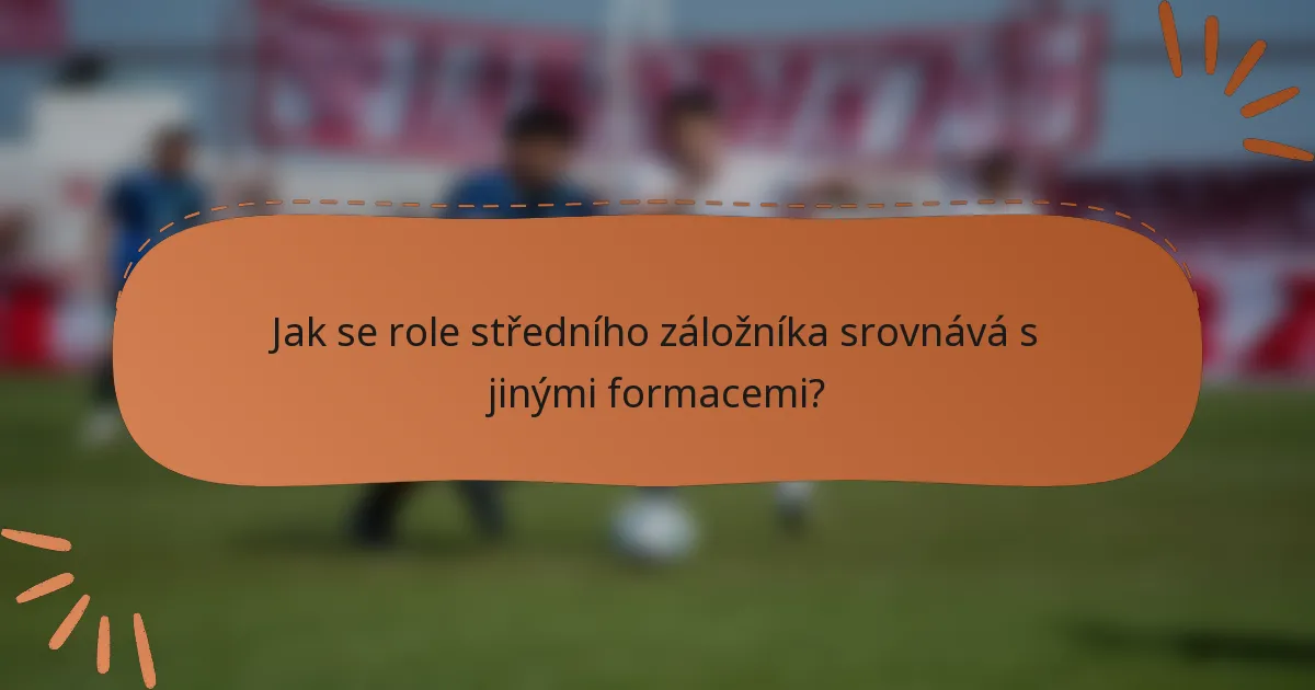 Jak se role středního záložníka srovnává s jinými formacemi?