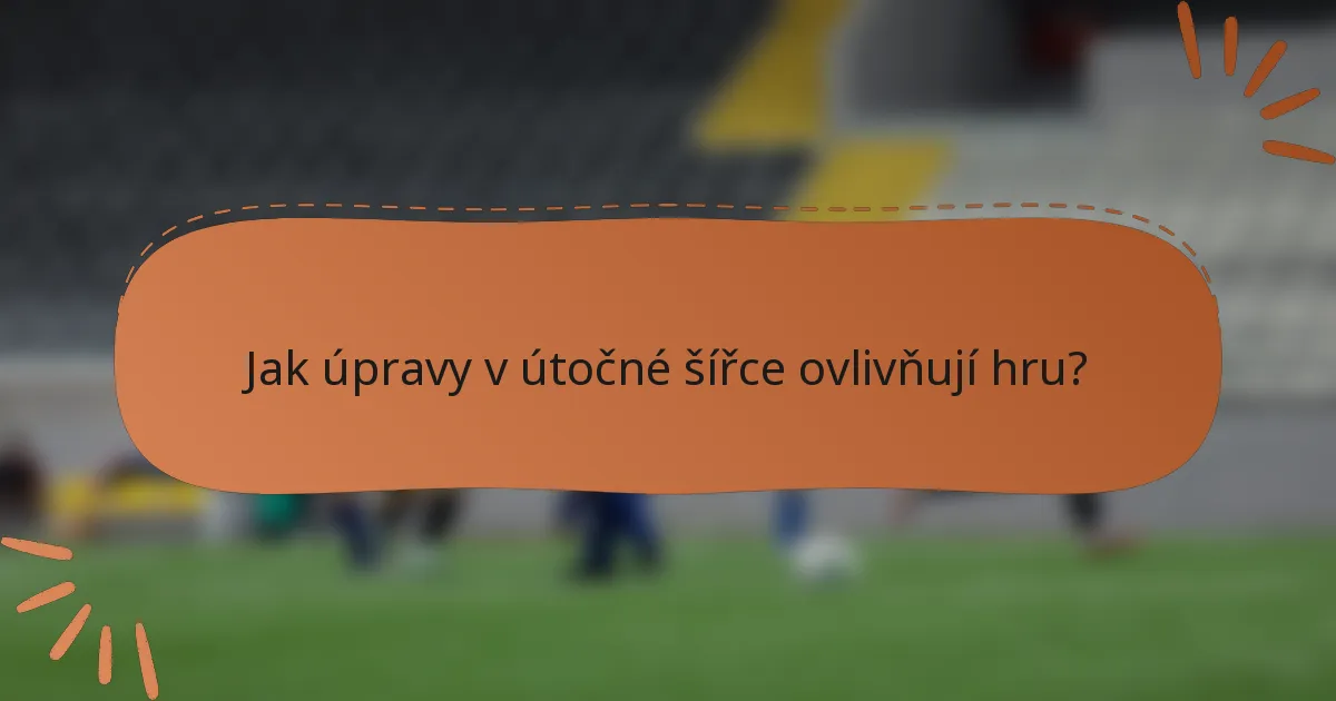 Jak úpravy v útočné šířce ovlivňují hru?