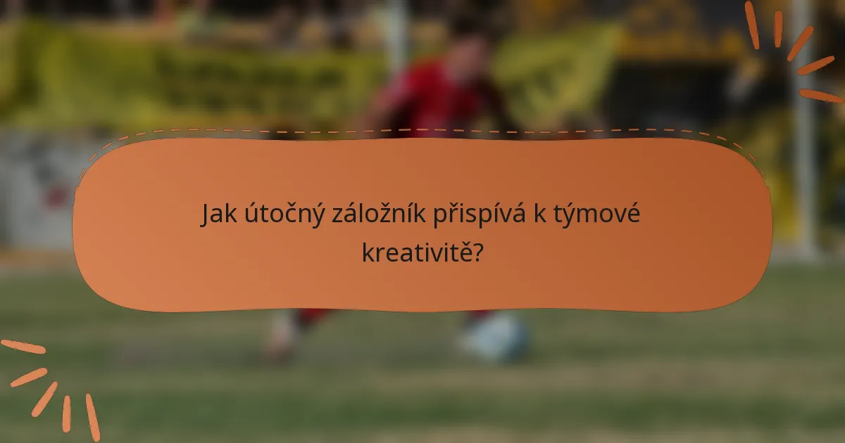 Jak útočný záložník přispívá k týmové kreativitě?