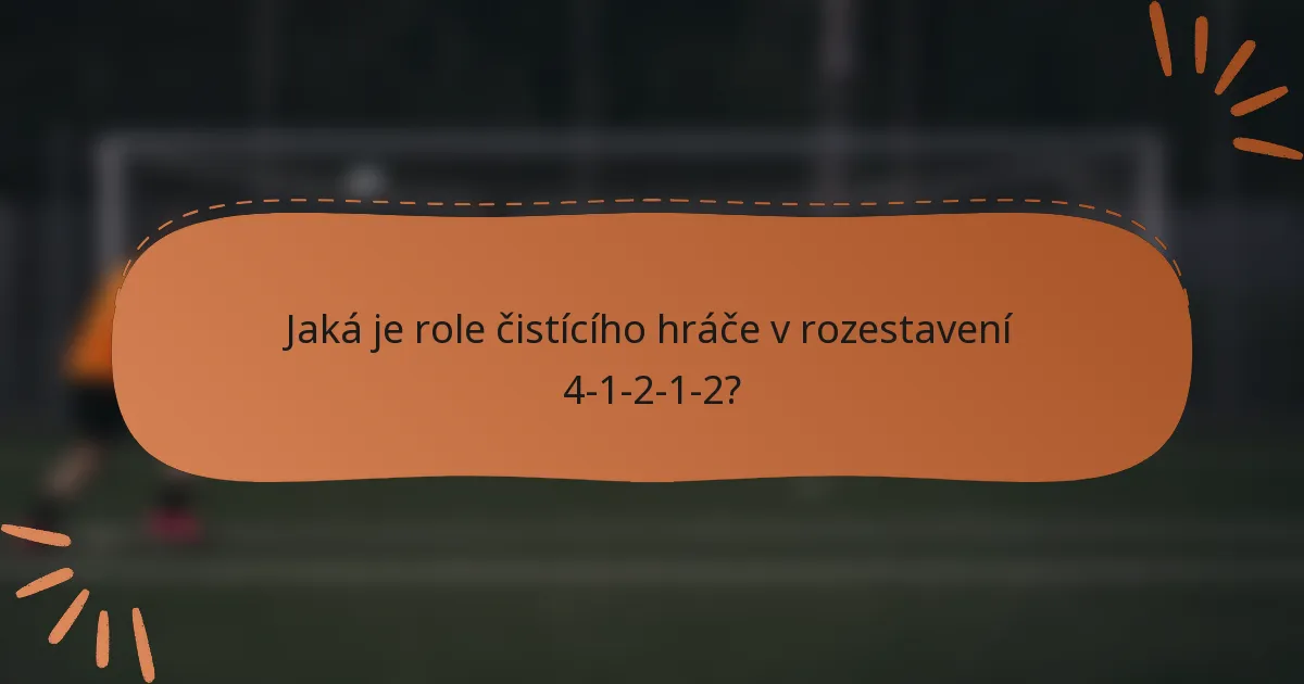 Jaká je role čistícího hráče v rozestavení 4-1-2-1-2?