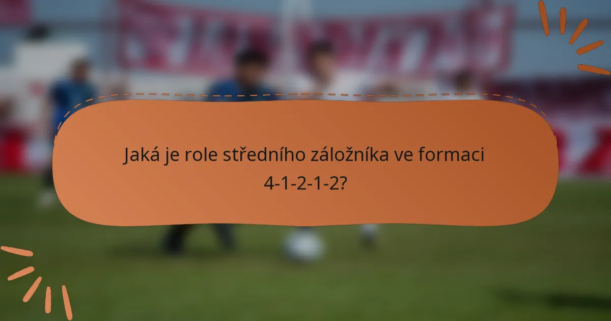 Jaká je role středního záložníka ve formaci 4-1-2-1-2?