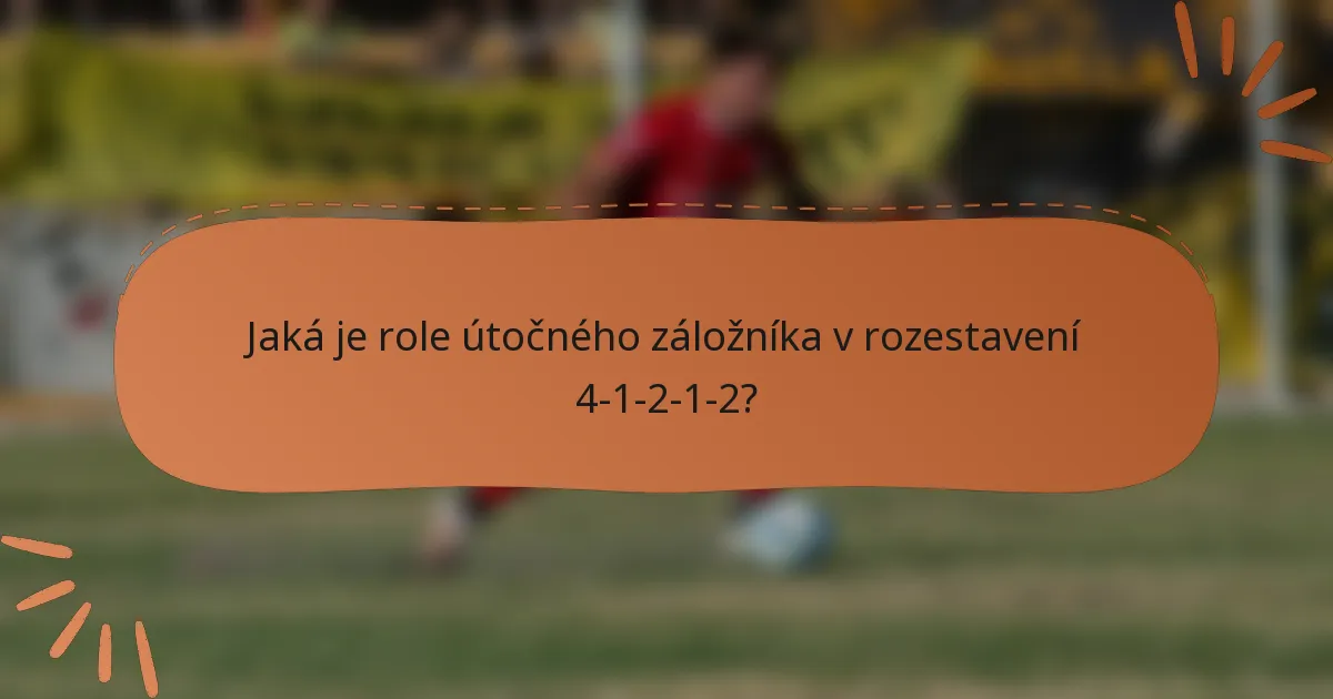 Jaká je role útočného záložníka v rozestavení 4-1-2-1-2?