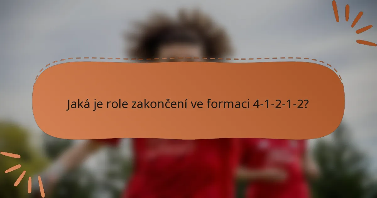 Jaká je role zakončení ve formaci 4-1-2-1-2?