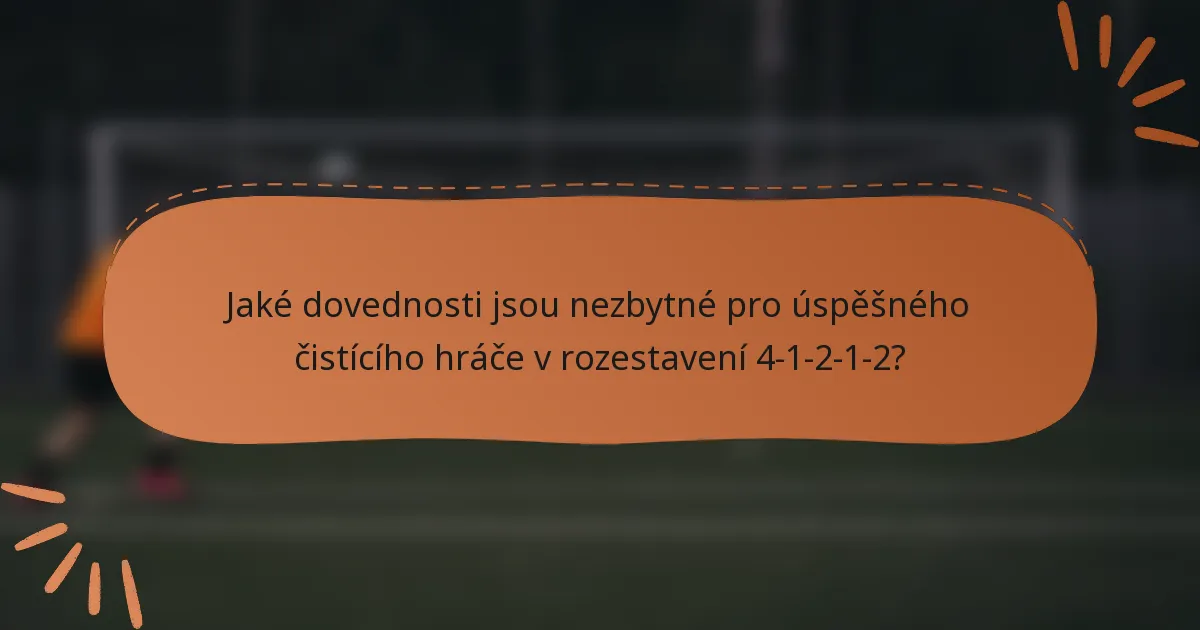 Jaké dovednosti jsou nezbytné pro úspěšného čistícího hráče v rozestavení 4-1-2-1-2?