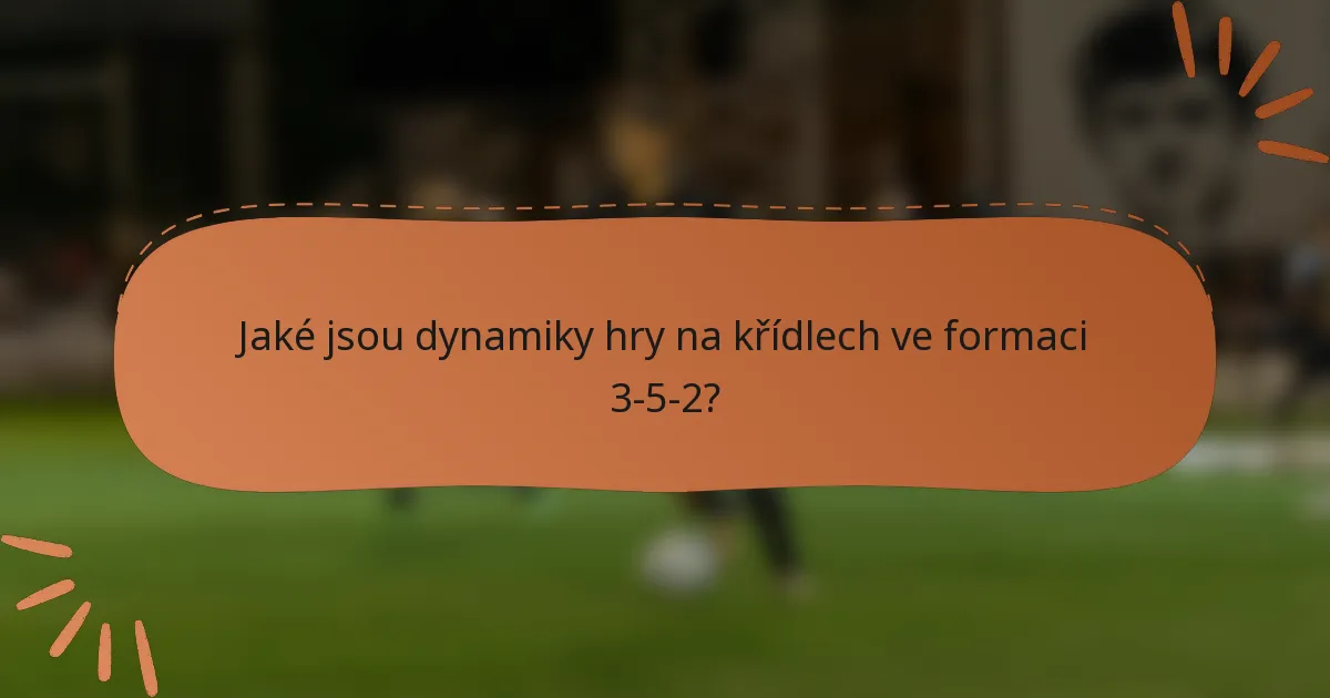 Jaké jsou dynamiky hry na křídlech ve formaci 3-5-2?