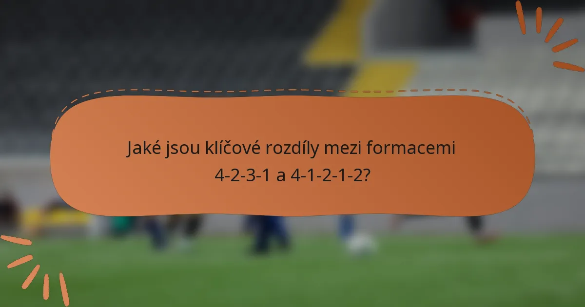 Jaké jsou klíčové rozdíly mezi formacemi 4-2-3-1 a 4-1-2-1-2?