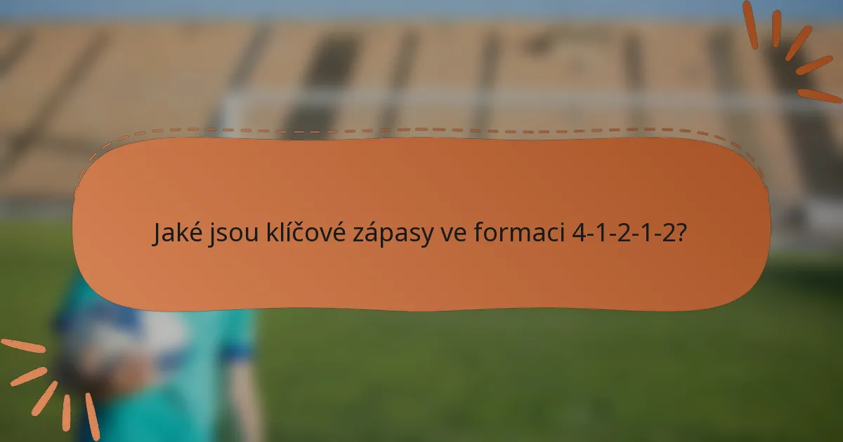 Jaké jsou klíčové zápasy ve formaci 4-1-2-1-2?