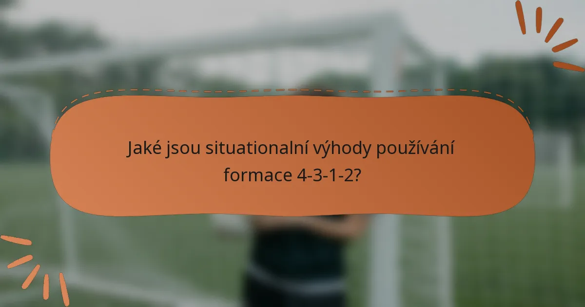 Jaké jsou situationalní výhody používání formace 4-3-1-2?