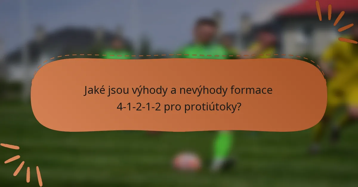Jaké jsou výhody a nevýhody formace 4-1-2-1-2 pro protiútoky?