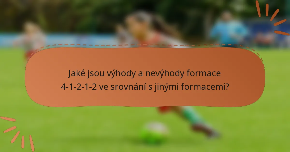 Jaké jsou výhody a nevýhody formace 4-1-2-1-2 ve srovnání s jinými formacemi?