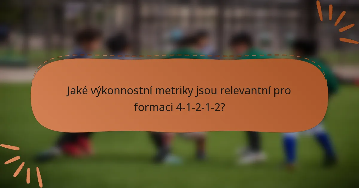 Jaké výkonnostní metriky jsou relevantní pro formaci 4-1-2-1-2?