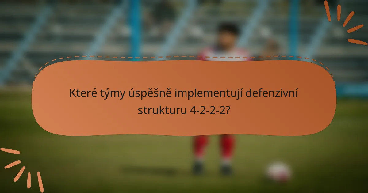 Které týmy úspěšně implementují defenzivní strukturu 4-2-2-2?